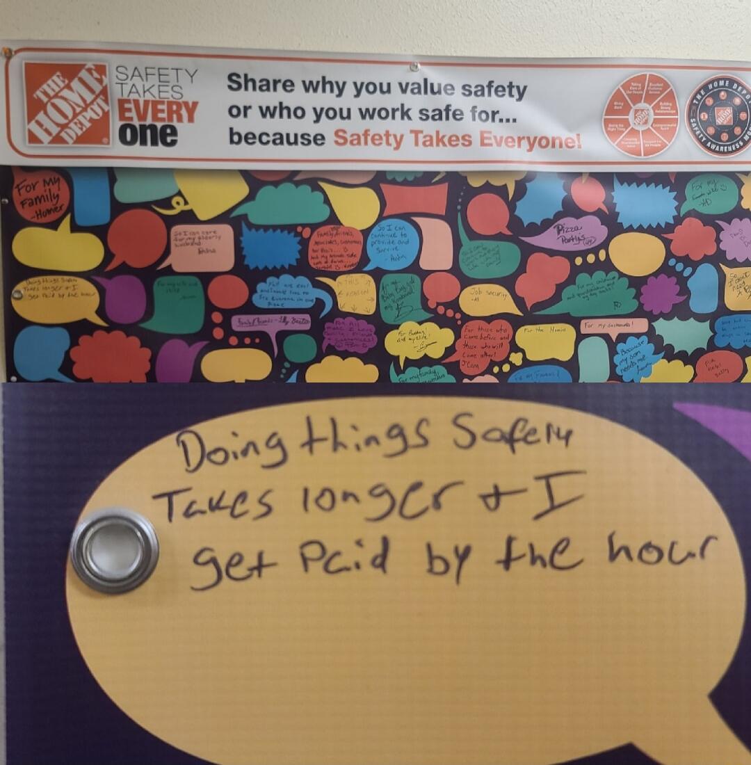 THE HOME DEPOT SAFETY TAKES EVERY one. Share why you value safety or who you work safe for... because Safety Takes Everyone! Doing things Safely Takes longer & I get Paid by the hour.