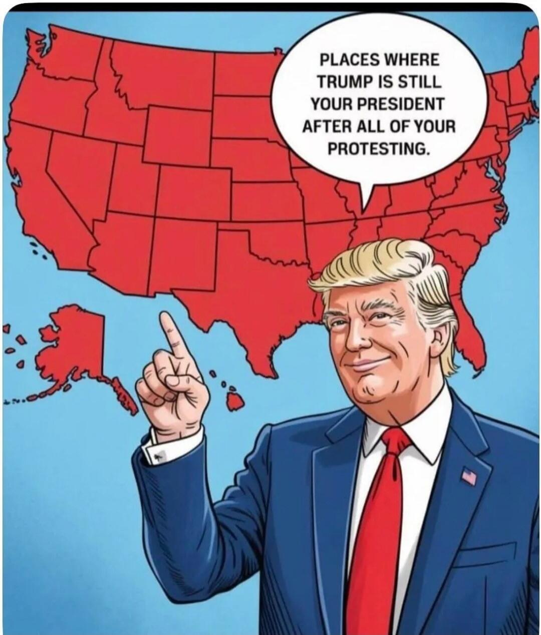 PLACES WHERE TRUMP IS STILL YOUR PRESIDENT AFTER ALL OF YOUR PROTESTING.