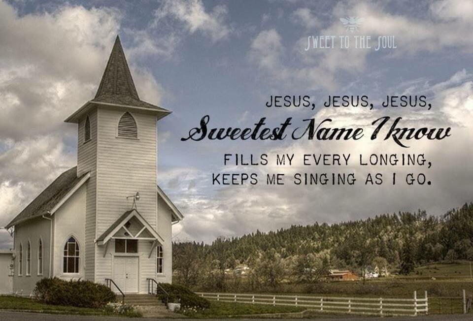 SWEET TO THE SOUL JESUS, JESUS, JESUS, Sweetest Name I Know FILLS MY EVERY LONGING, KEEPS ME SINGING AS I GO.