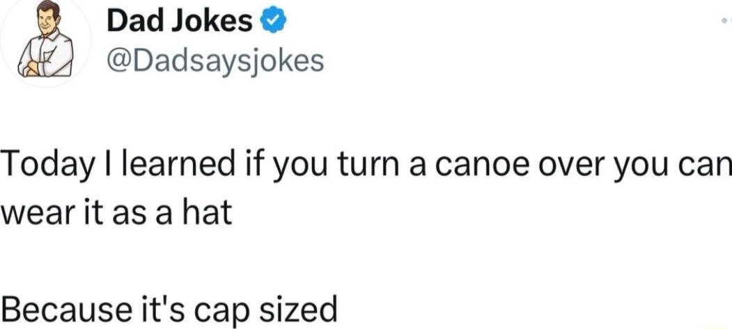 Dad Jokes Dadsaysjokes Today learned if you turn a canoe over you can wear it as a hat Because its cap sized