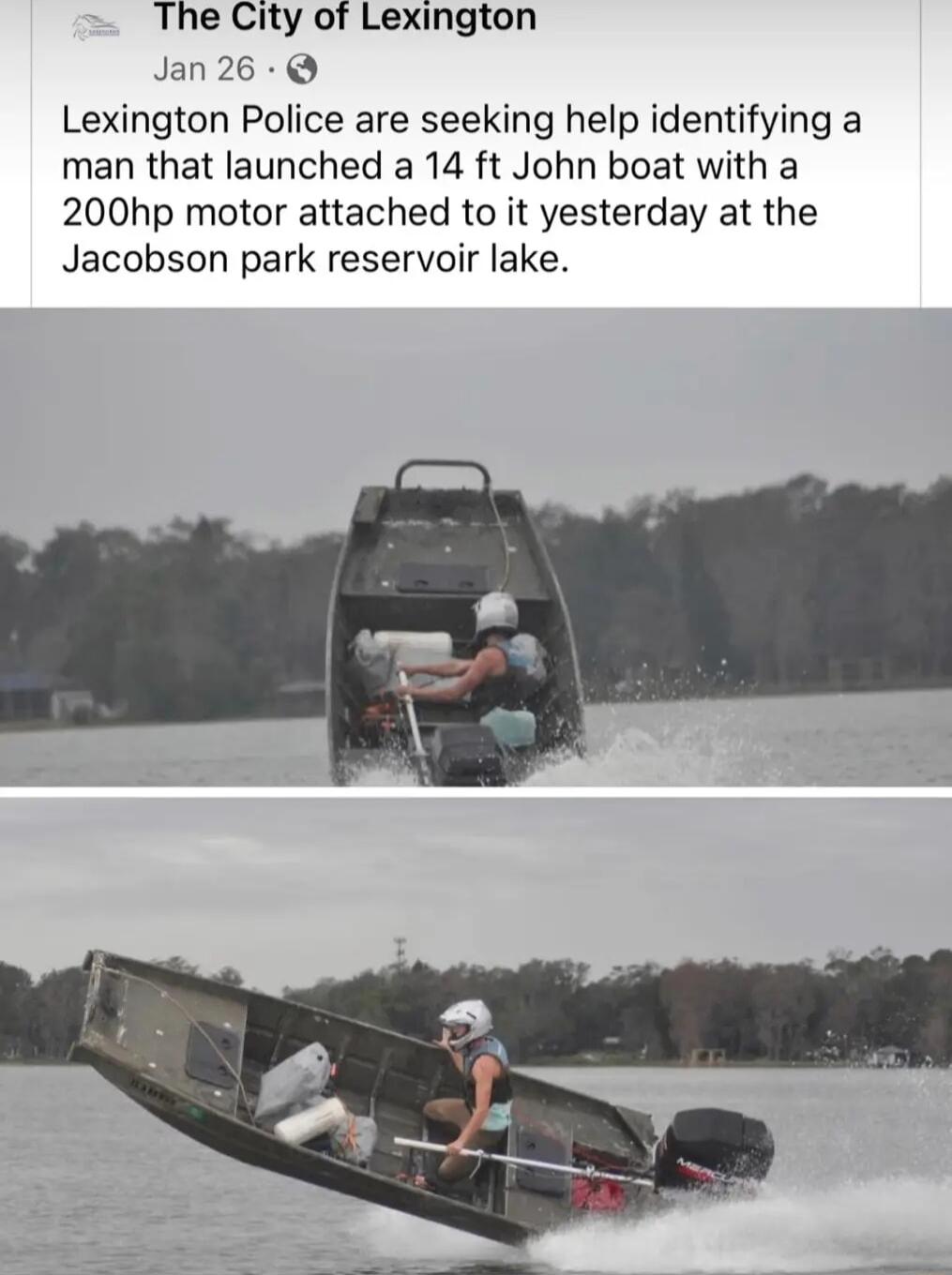 The City of Lexington Jan26 Lexington Police are seeking help identifying a man that launched a 14 ft John boat with a 200hp motor attached to it yesterday at the Jacobson park reservoir lake