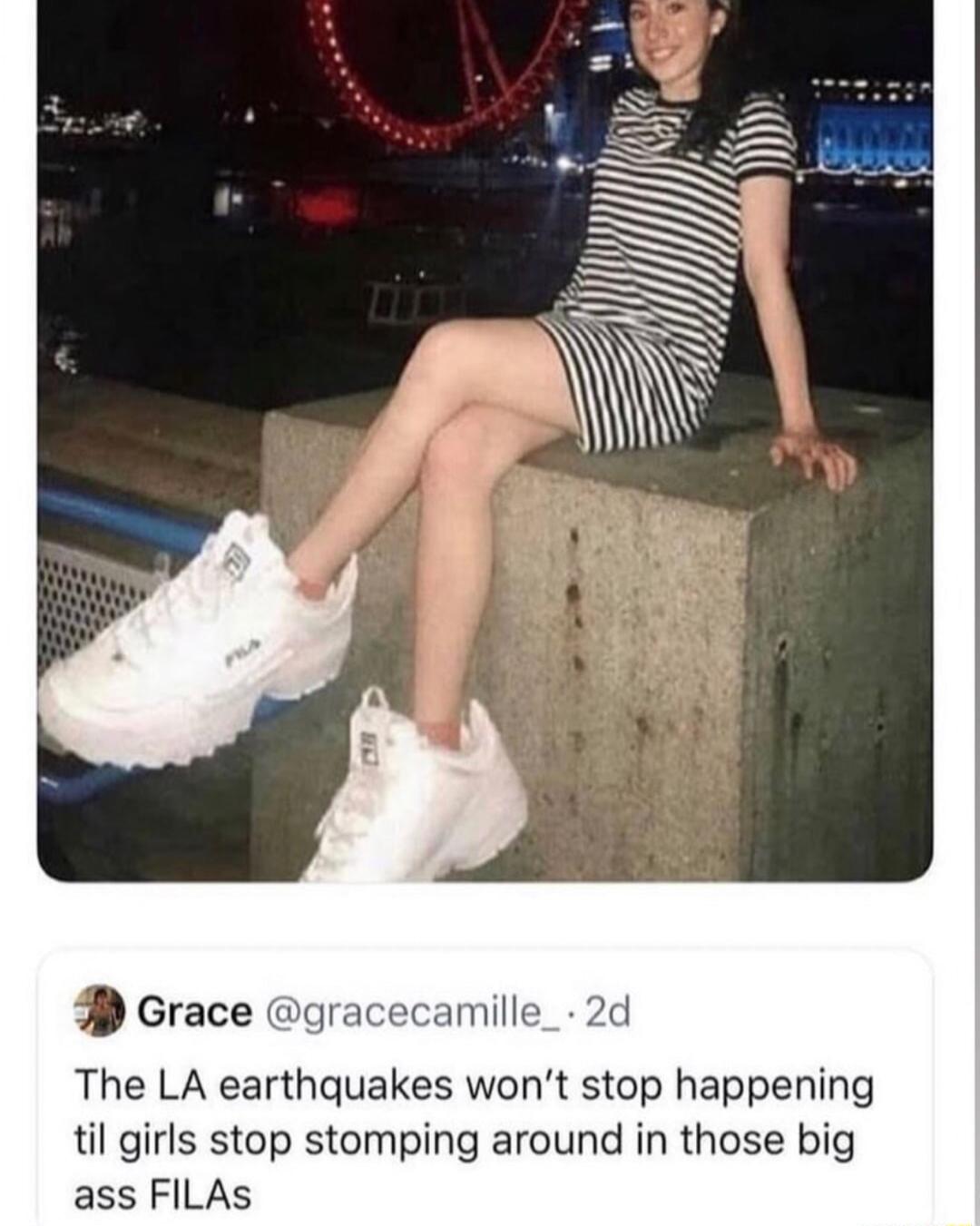 9 Grace gracecanmille_ 2d The LA earthquakes wont stop happening til girls stop stomping around in those big ass FILAs