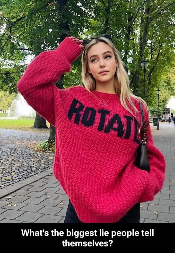 ROTATE What's the biggest lie people tell themselves?