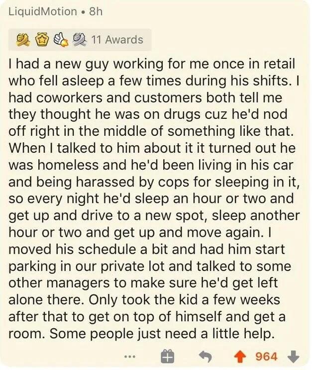 LiquidMotion 8h A B 11 Awards I had a new guy working for me once in retail who fell asleep a few times during his shifts had coworkers and customers both tell me they thought he was on drugs cuz hed nod off right in the middle of something like that When talked to him about it it turned out he was homeless and hed been living in his car and being harassed by cops for sleeping in it so every night
