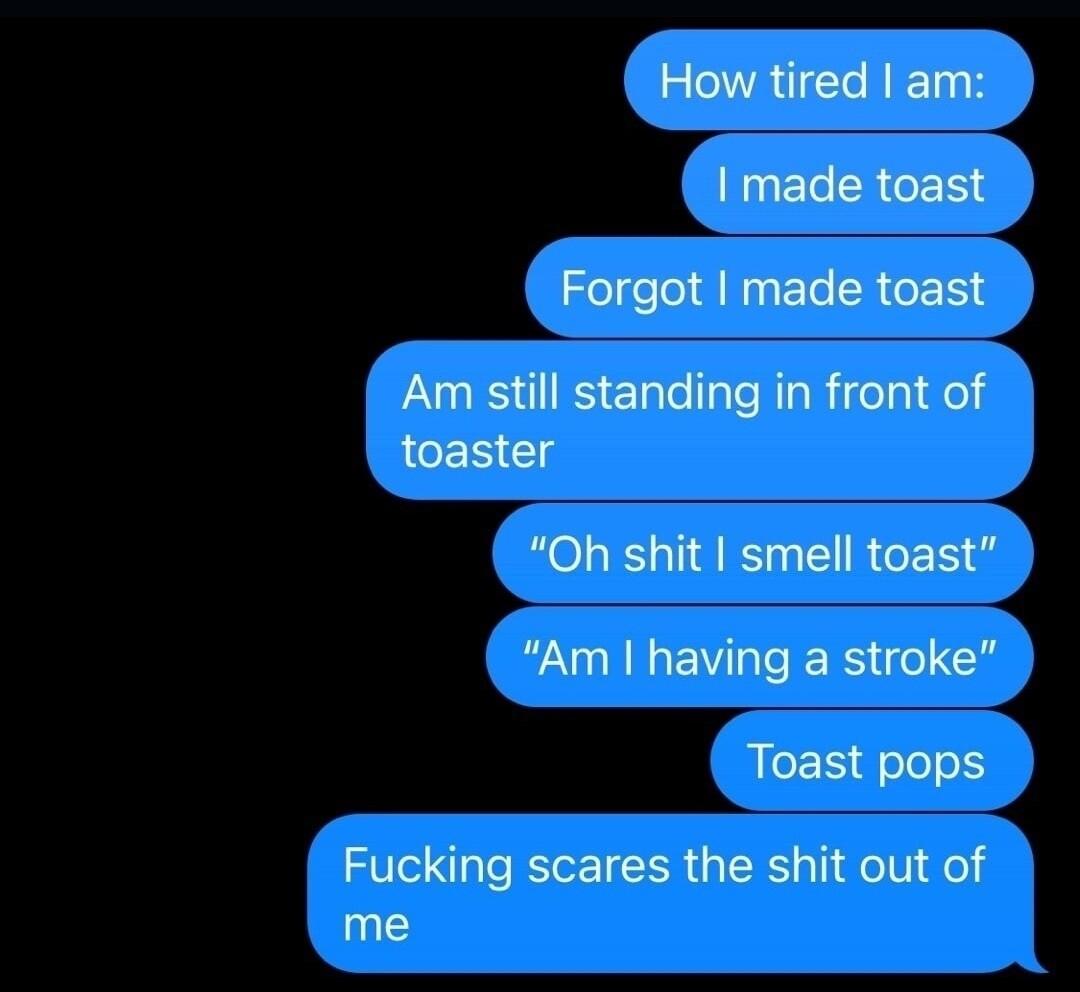Im dnuut 1 chgmmsdetoast i Am still standing in front of toaster EOLE NI CRCER S G EVRC RS o Toast pops Fucking scares the shit out of me
