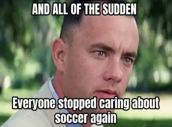 AND ALL OF THE SUDDEN Everyone stopped caring about soccer again