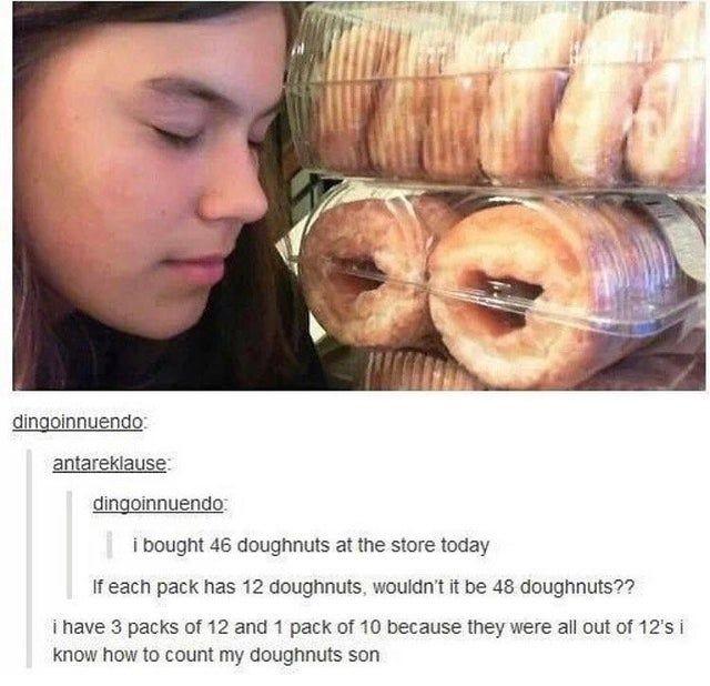 dingoinnuendo antarekiause dingoinnuendo I bought 46 doughnuts at the store today I each pack has 12 doughnuts wouldnt it be 48 doughnuts i have 3 packs of 12 and 1 pack of 10 because they were all out of 125 know how to count my doughnuts son