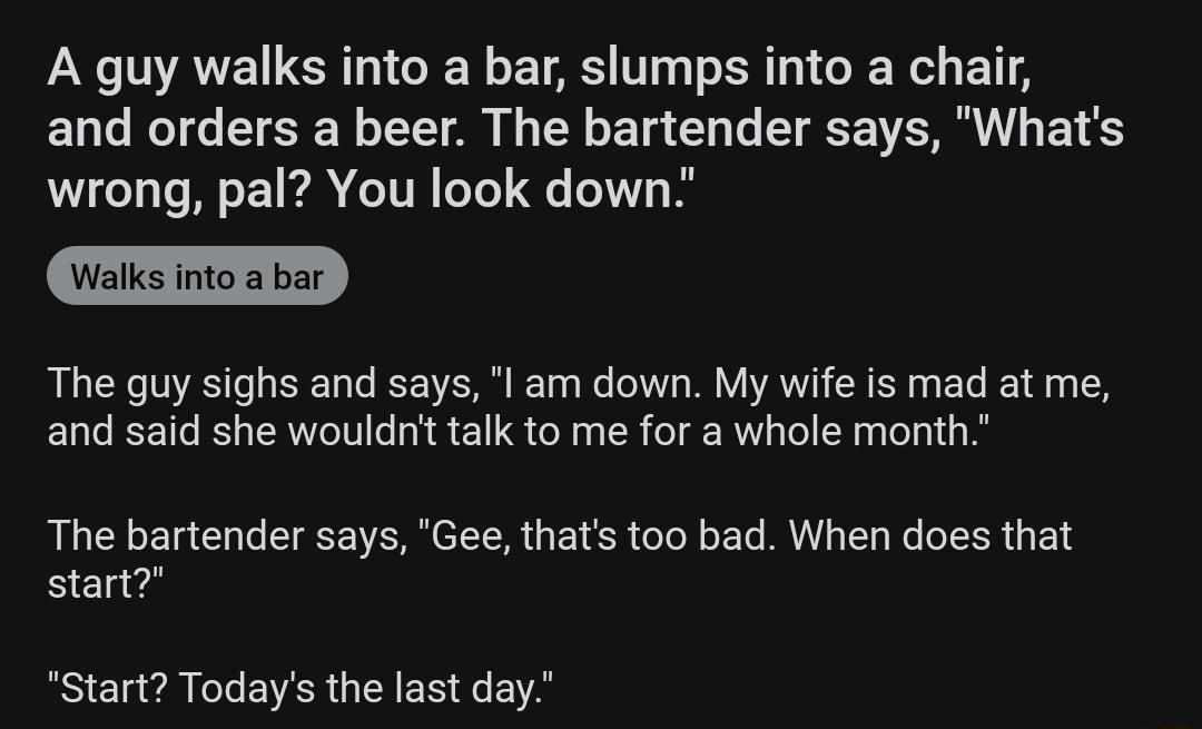 N TVAVE N ER RN 1A 1991 o 1SR X Wel s e o o V W 1YY O I g TN o 1 1 T ST ST 1 S wrong pal You look down Walks into a bar The guy sighs and says l am down My wife is mad at me and said she wouldnt talk to me for a whole month BN o E1a Clalo CIRT VAR TR g Y 6 oTo M o To MAVIVa 1 g Mo o ER o oL start S Cla VA ele EVAR N EI e EVAS