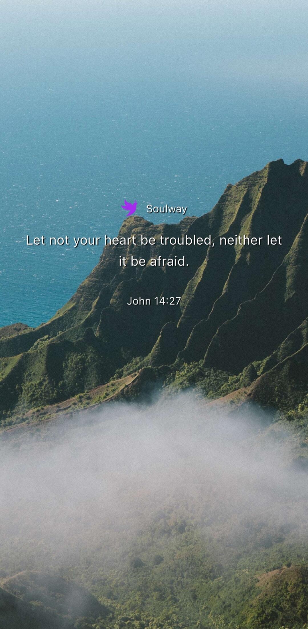 Soulway Let not your heart be troubled, neither let it be afraid. John 14:27