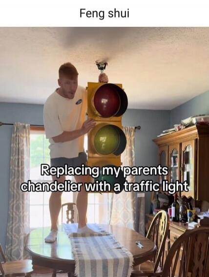 Feng shui
Replacing my parents chandelier with a traffic light