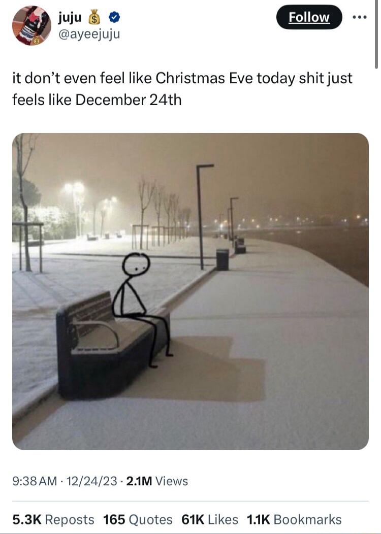 juju yeejuju it dont even feel like Christmas Eve today shit just feels like December 24th 938AM 122423 21M Views 53K Reposts 165 Quotes 61K Likes 11K Bookmarks