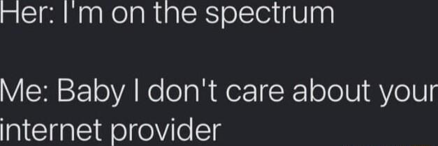 Her Im on the spectrum VEHEE oA Koo la R ao X oToIUI VoV internet provider