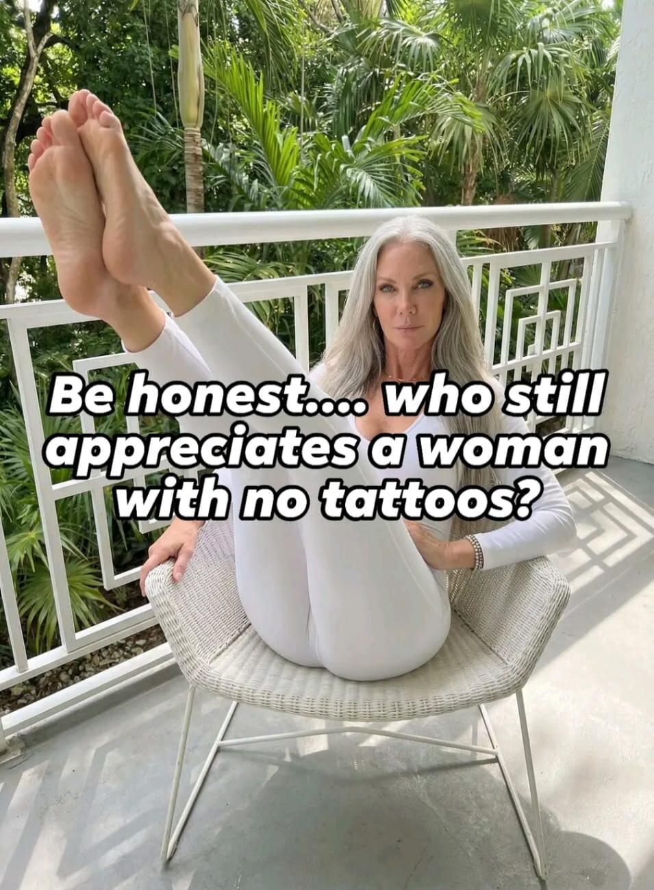 Be honest... who still appreciates a woman with no tattoos?