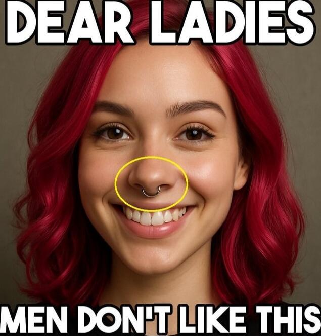 DEAR LADIES
MEN DON'T LIKE THIS