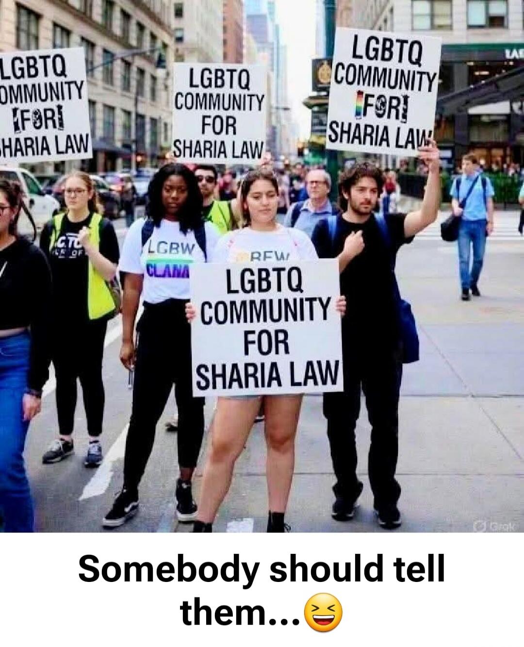 LGBTQ COMMUNITY FOR SHARIA LAW
Somebody should tell them... 😆
