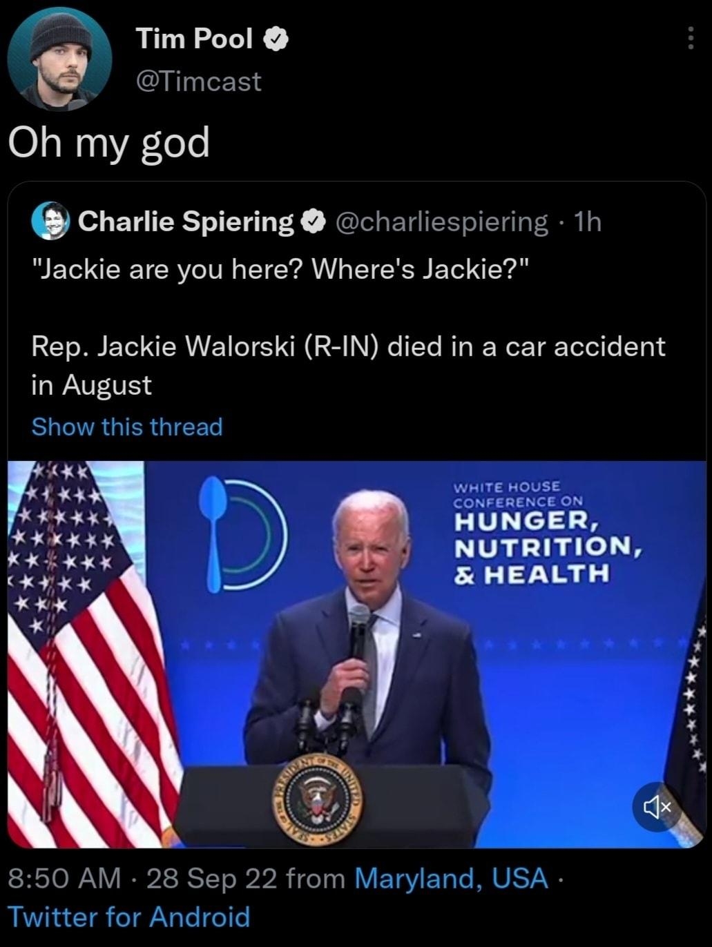 A TimPool Oh my god Charlie Spiering charliespiering 1h Jackie are you here Wheres Jackie Rep Jackie Walorski R IN died in a car accident in August Show this thread whire HousE HUNGER NUTRITION RN 2 RS PR GT R VETYEL T RIVETY Twitter for Android B2 Retweets 2 Ouote Tweets 9266 ikes