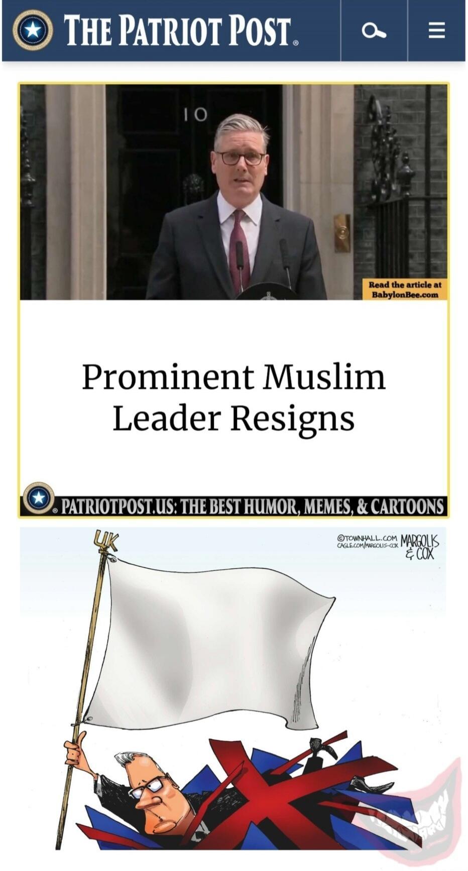 THE PATRIOT POST. IO Read the article at BabylonBee.com Prominent Muslim Leader Resigns PATRIOTPOST.US: THE BEST HUMOR, MEMES, & CARTOONS UK @TOWNHALL.COM MARGOLIS & COX CAGLE.COM/MARGOLIS-COX