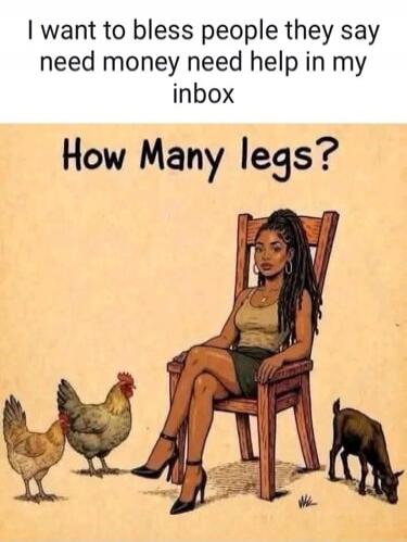 I want to bless people they say need money need help in my inbox How Many legs?