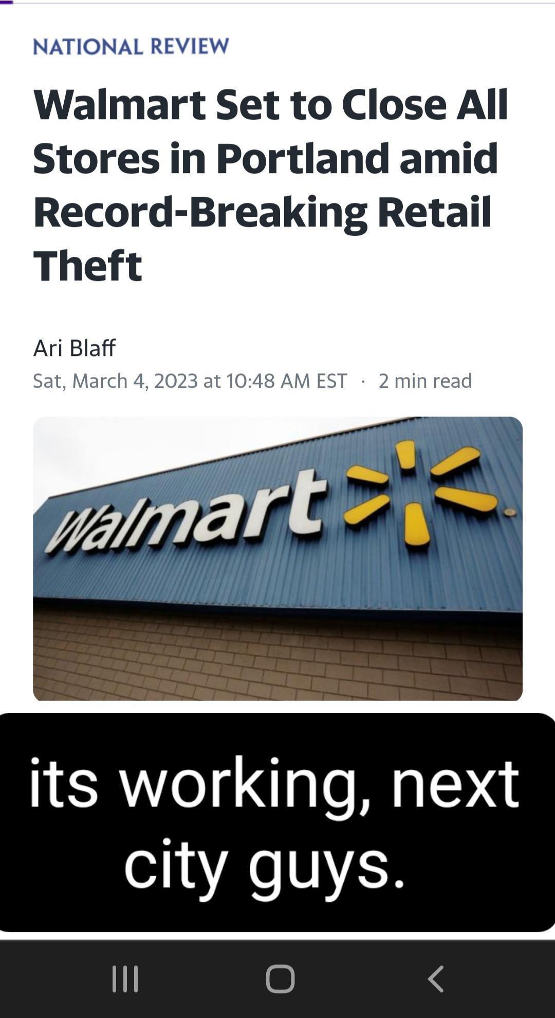 NATIONAL REVIEW Walmart Set to Close All Stores in Portland amid Record Breaking Retail Theft Ari Blaff its working next city guys