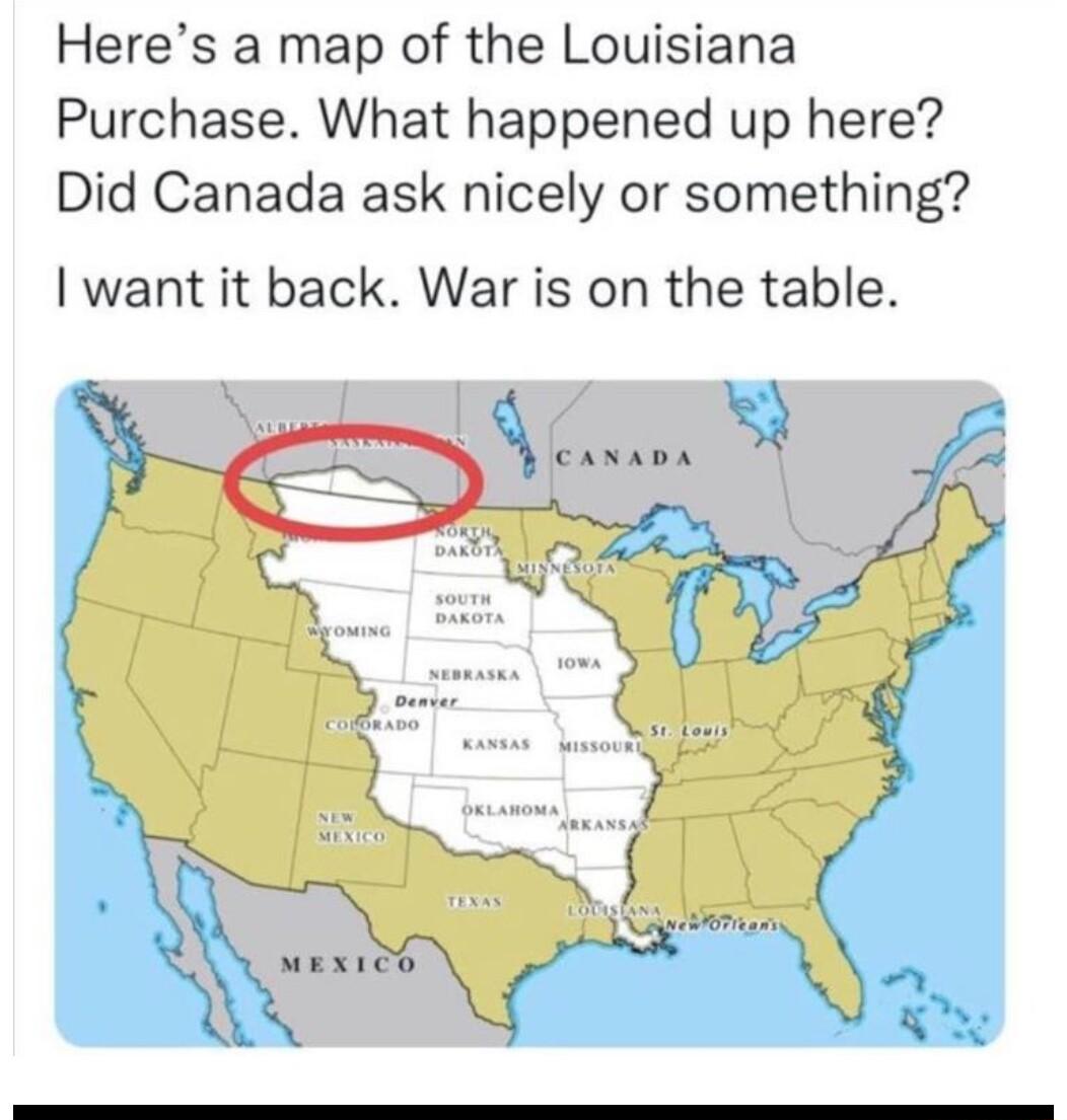 Heres a map of the Louisiana Purchase What happened up here Did Canada ask nicely or something want it back War is on the table