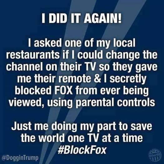 1 DID IT AGAIN asked one of my local I ETTETTCH T E DR G W ED IO RO G DR G GG ET NCROETAE CRAA R G blocked FOX from ever being VCTEL TSN ET G EIT 0 BT O GG T VA E L 8 GRS the world one TV at a time BlockFox nTrump