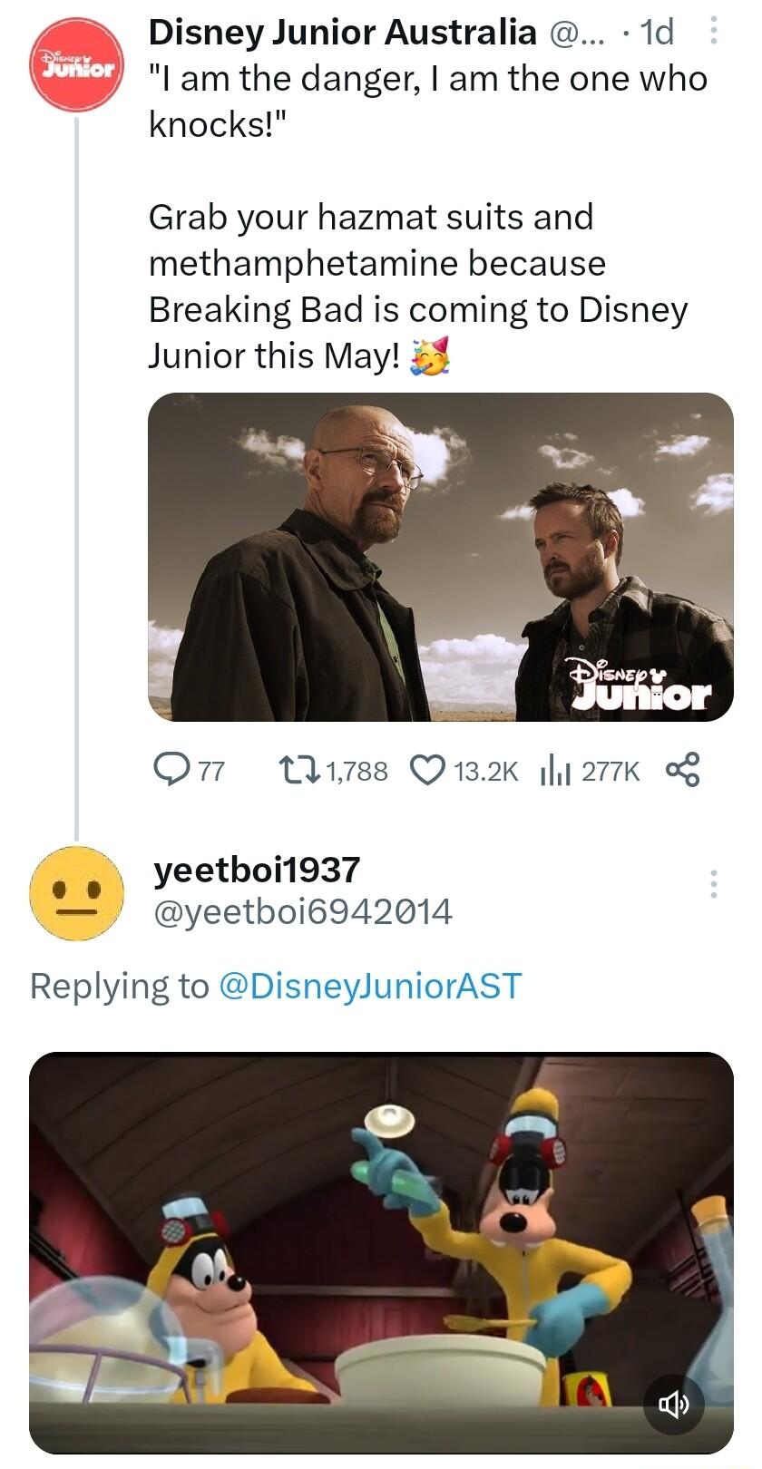 Disney Junior Australia 1d l am the danger am the one who knocks Grab your hazmat suits and methamphetamine because Breaking Bad is coming to Disney Junior this May On Mss Qiak 2k o yeetboi1937 yeetboi6942014 Replying to DisneyJuniorAST