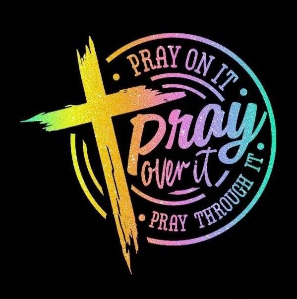 PRAY ON IT PRAY OVER IT PRAY THROUGH IT