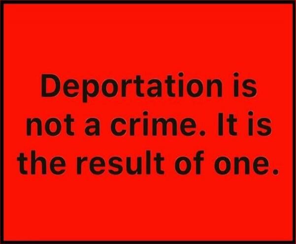 Deporation is not a crime. It is the result of one.
