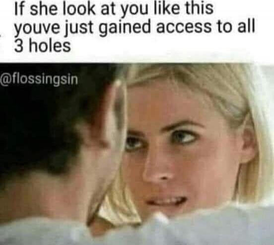 If she look at you like this youve just gained access to all 3 holes @flossingsin