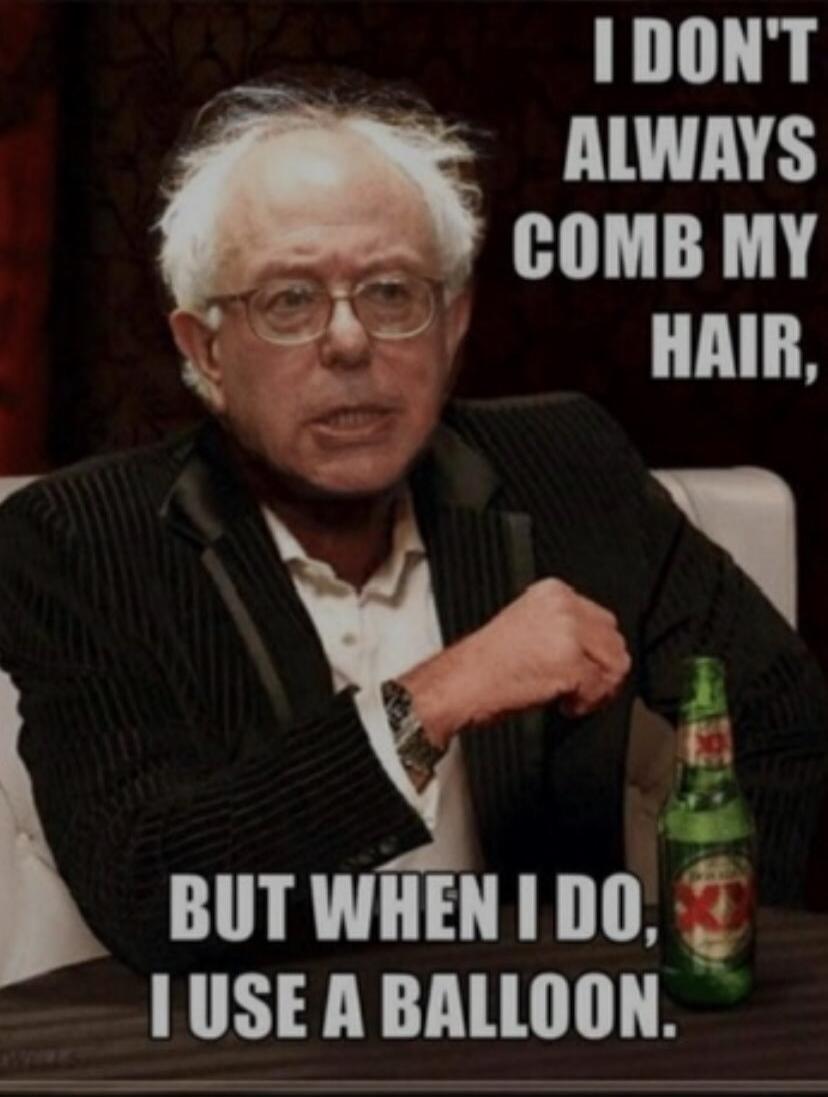 I DON'T ALWAYS COMB MY HAIR, BUT WHEN I DO, I USE A BALLOON.