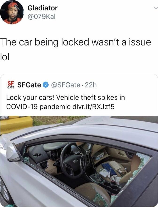 Gladiator 079Kal The car being locked wasnt a issue lol F SFGate SFGate 22h Lock your cars Vehicle theft spikes in COVID 19 pandemic dlvritRXJzf5
