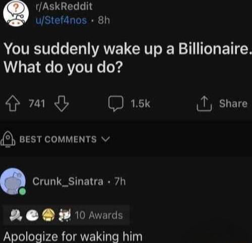 ULETGELGI uStefanos 8h A CIVESIVTG o Ty VAN LRI S IO BT S What do you do Hom 15k T share BEST COMMENTS Crunk_Sinatra 7h L Led Apologize for waking him J 10 Awards
