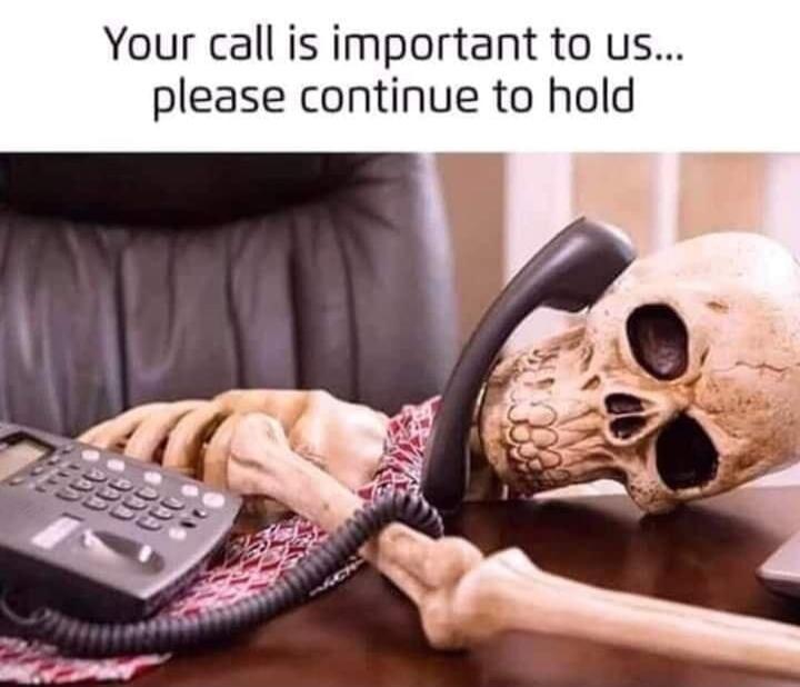 Your call is important to us... please continue to hold