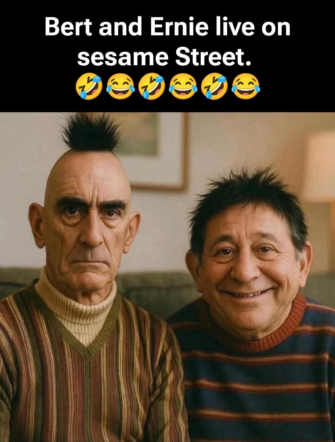 Bert and Ernie live on sesame Street. 😂😂😂😂😂