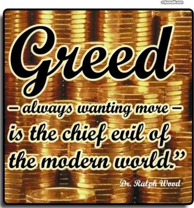 Greed - always wanting more - is the chief evil of the modern world.