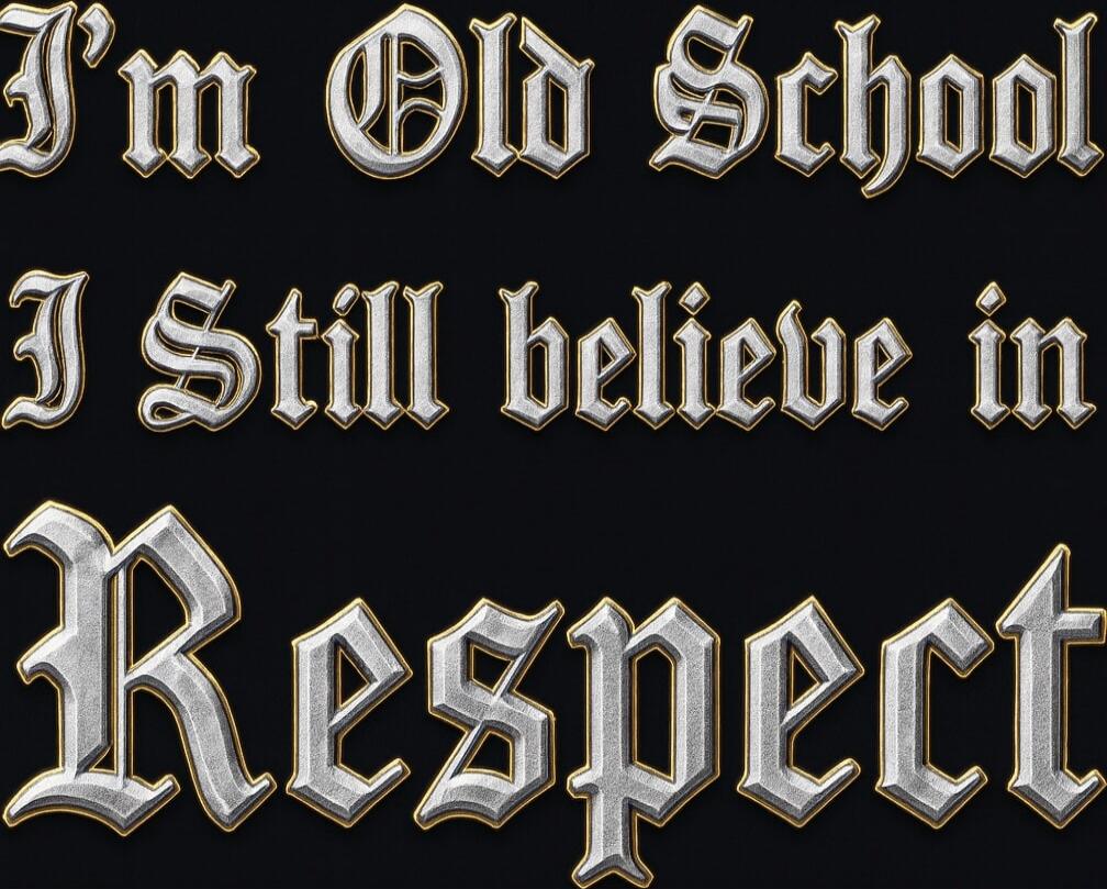 I'm Old School
I Still believe in
Respect
