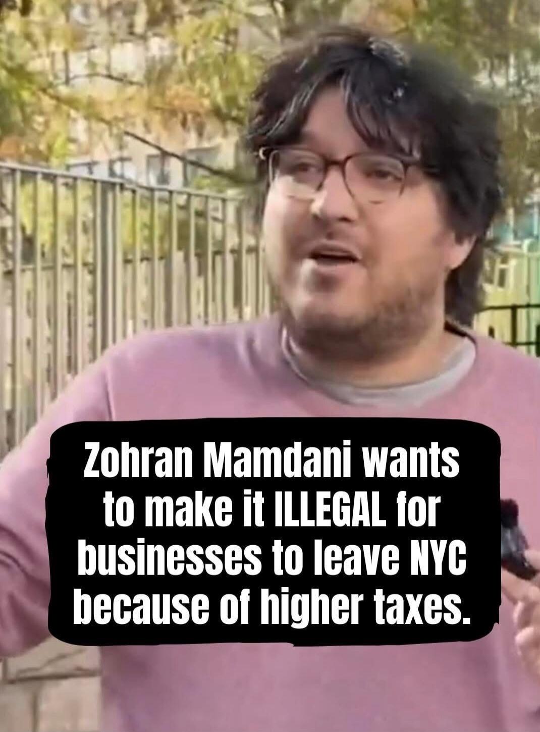 Zohran Mamdani wants to make it ILLEGAL for businesses to leave NYC because of higher taxes.