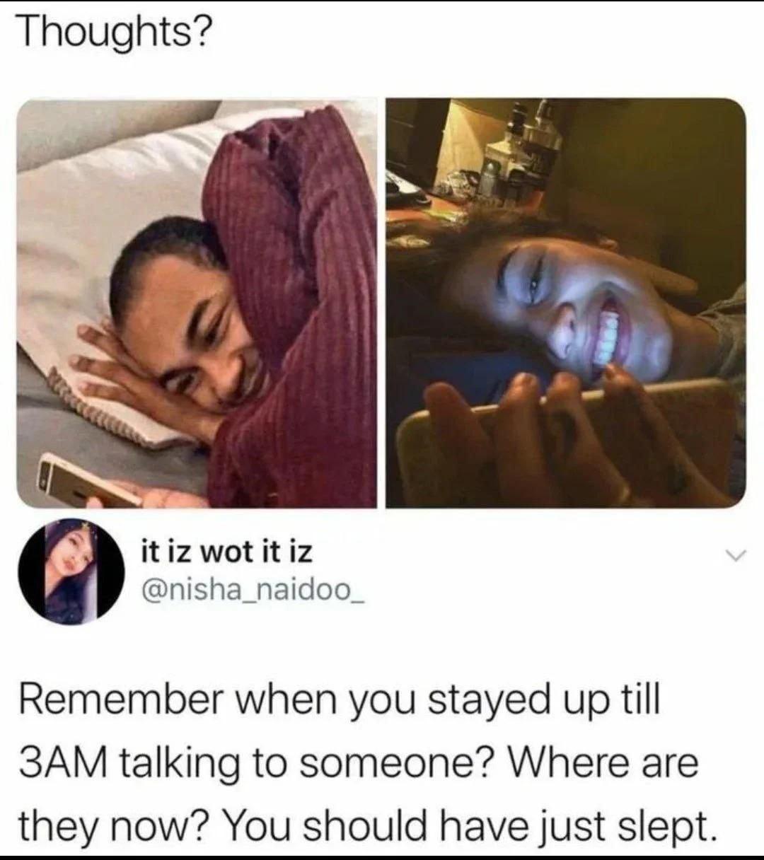 Thoughts itizwotitiz nisha_naidoo_ Remember when you stayed up till 3AM talking to someone Where are they now You should have just slept