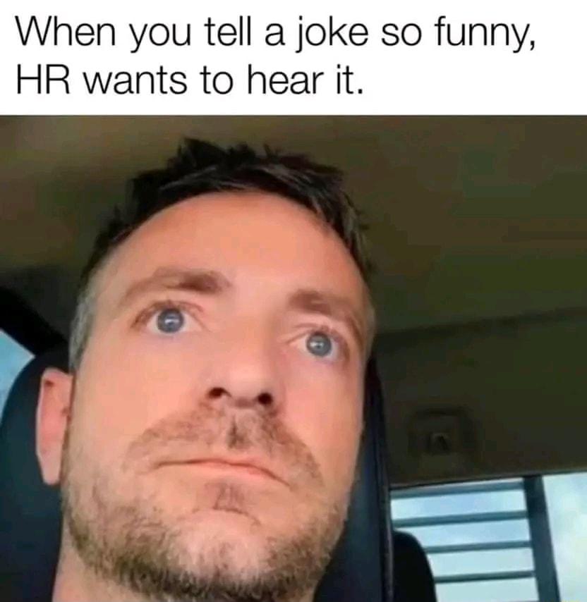 When you tell a joke so funny HR wants to hear it fj _ sl