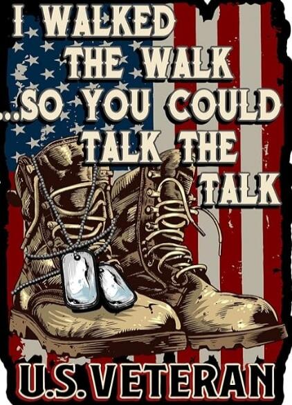 I WALKED THE WALK SO YOU COULD TALK THE TALK
U.S. VETERAN