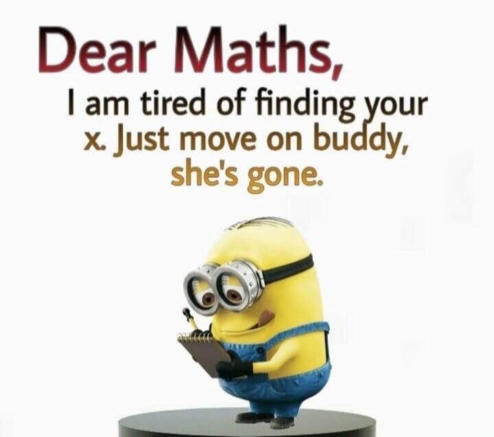 Dear Maths, I am tired of finding your x. Just move on buddy, she's gone.