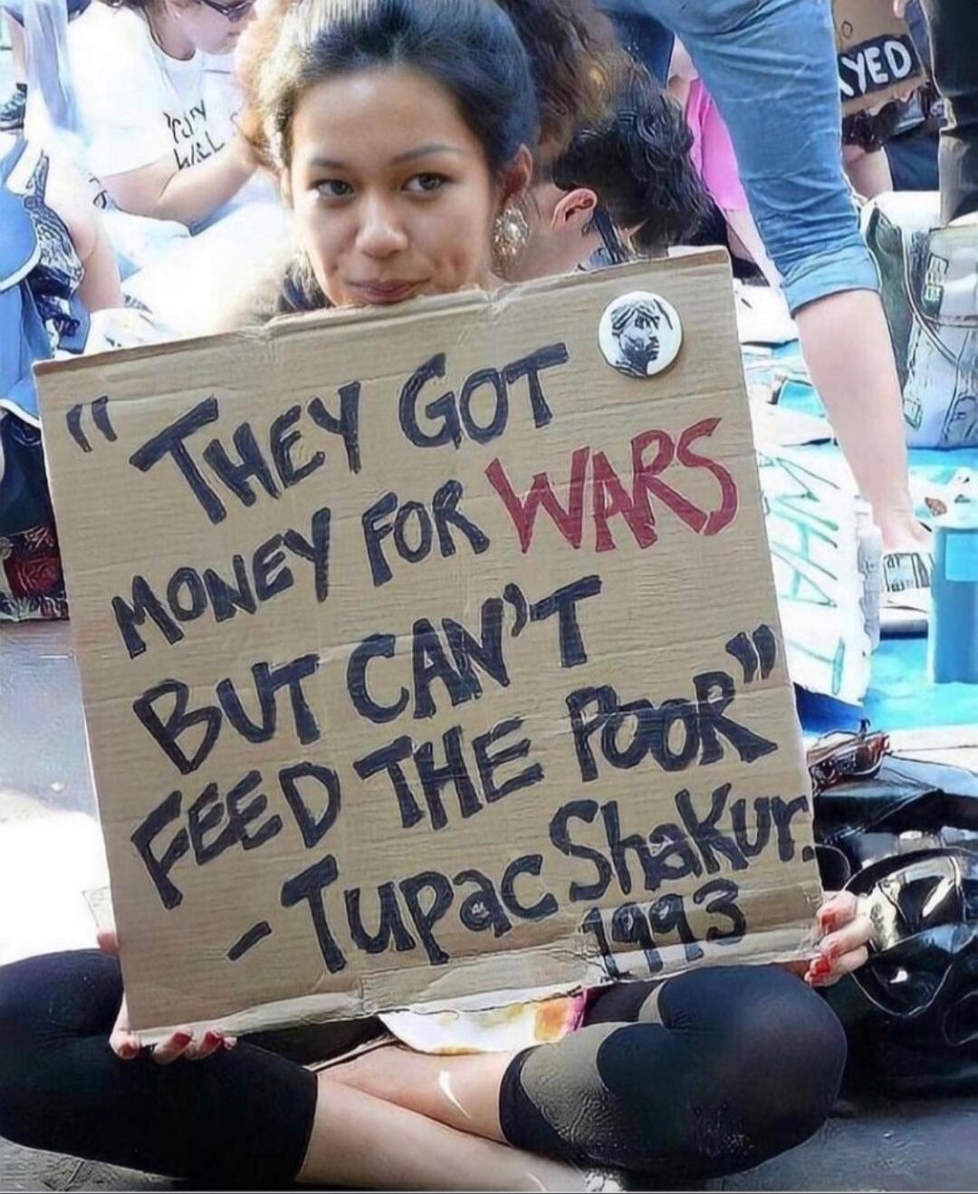 They got money for WARS but can't FEED THE POOR - Tupac Shakur 1993