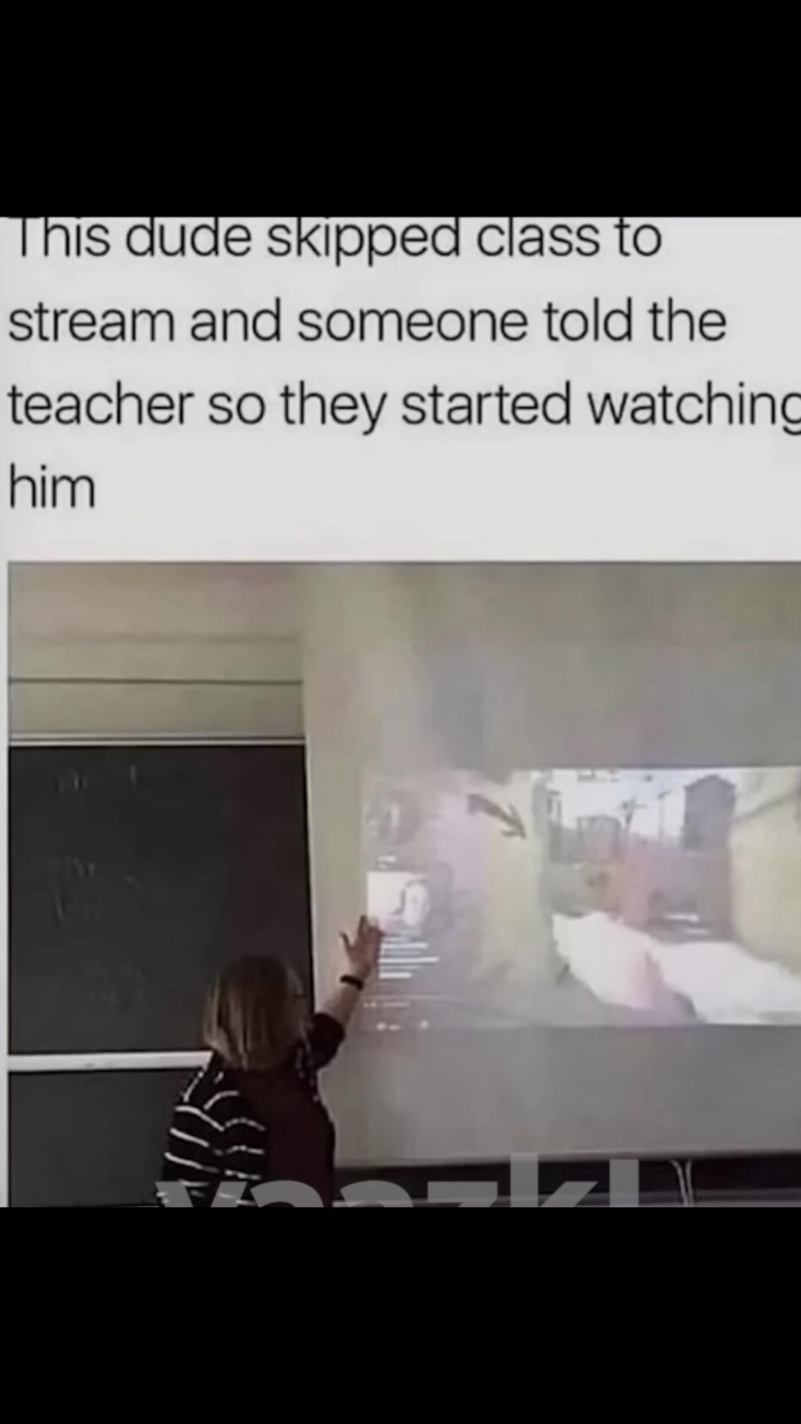 IS dude skipped class to stream and someone told the teacher so they started watchinc him