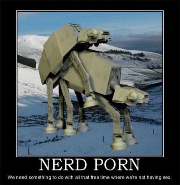 NERD PORN We need something to do with all that free time where we're not having sex.