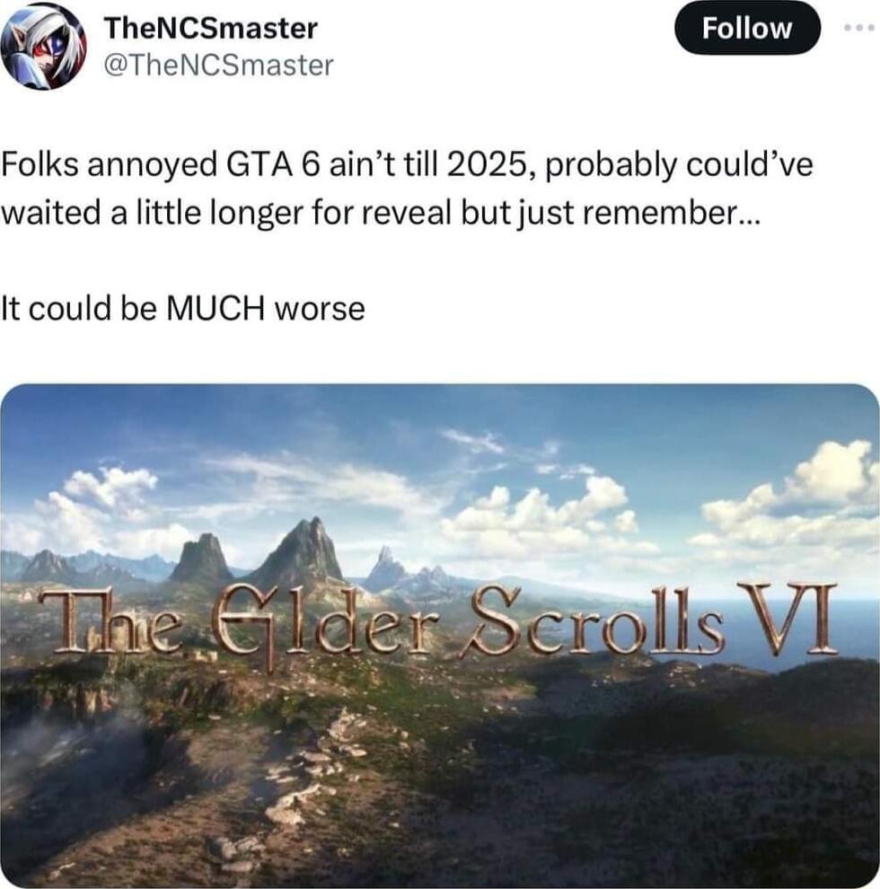 aTheNCSmaster TheNCSmaster G Folks annoyed GTA 6 aint till 2025 probably couldve waited a little longer for reveal but just remember It could be MUCH worse