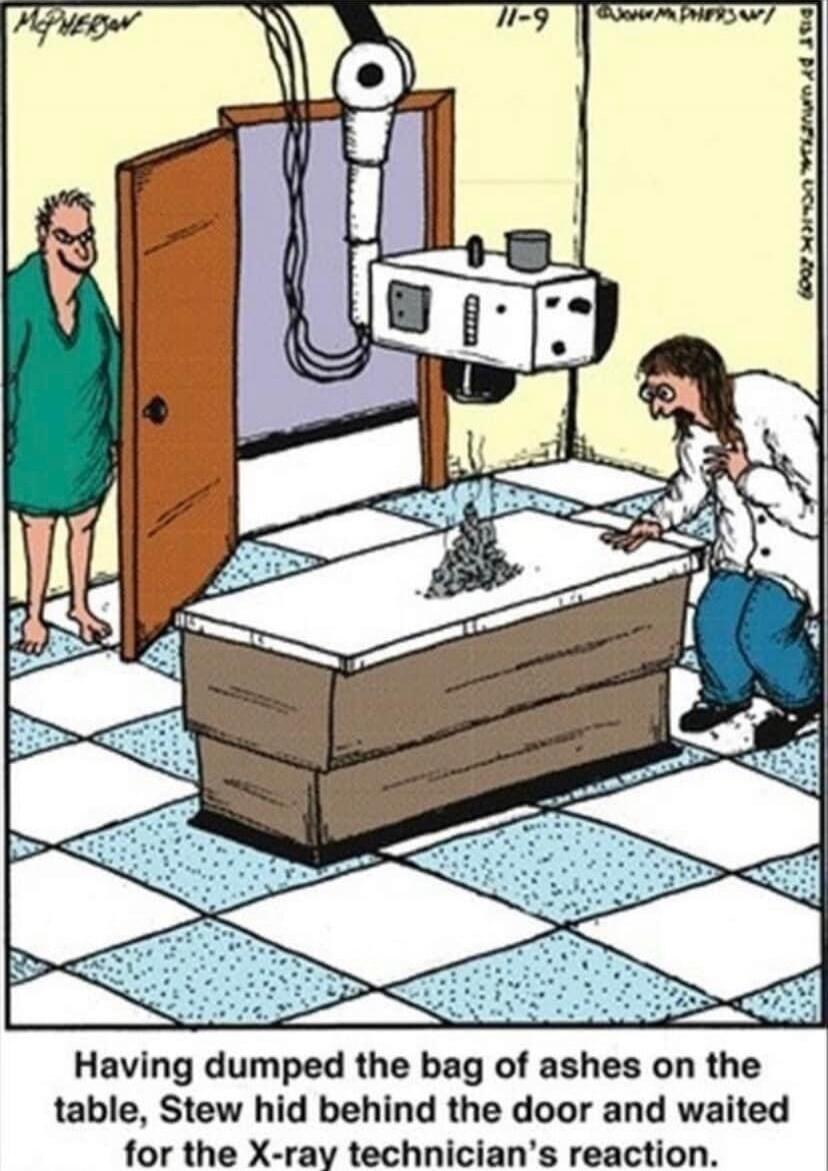 Having dumped the bag of ashes on the table, Stew hid behind the door and waited for the X-ray technician's reaction.