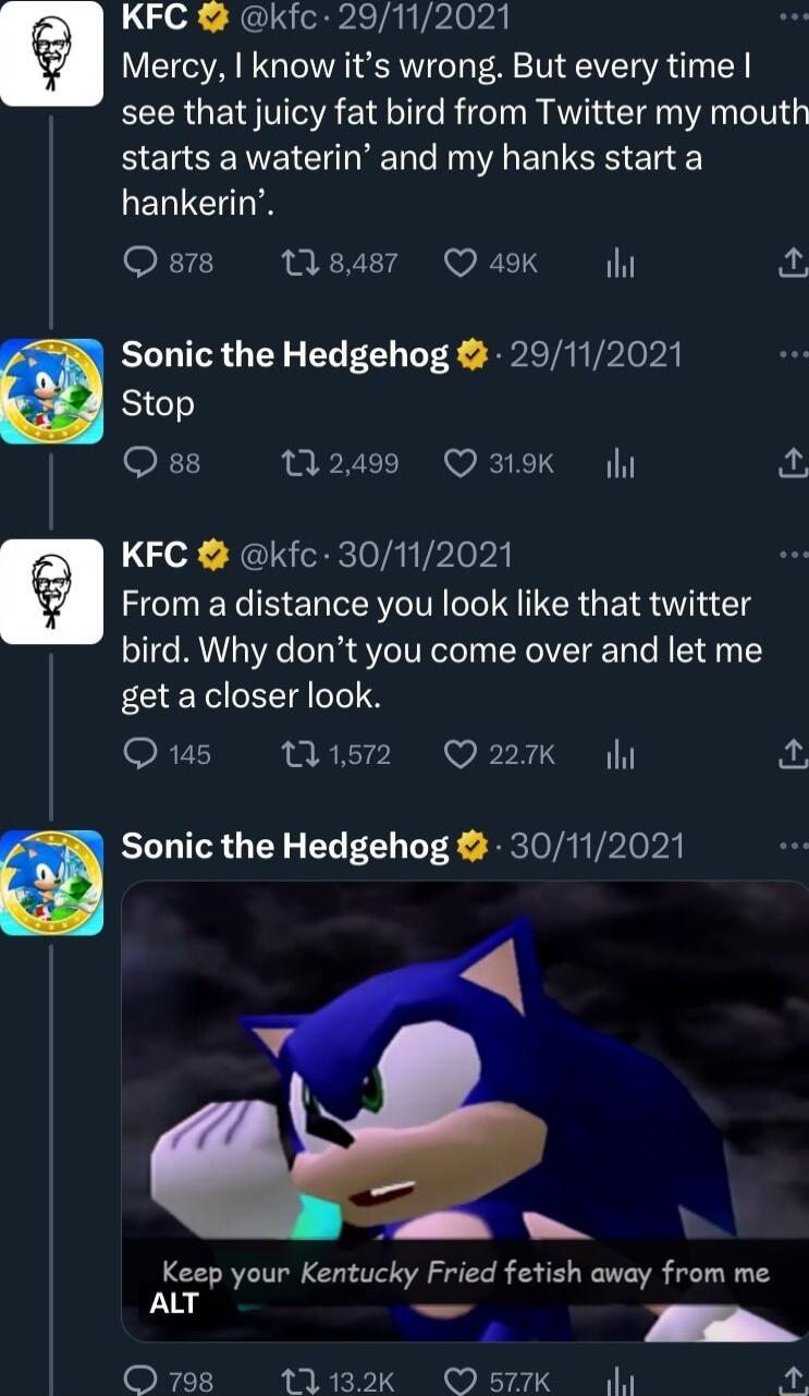 KFC kfc 29112021 Mercy know its wrong But every time see that juicy fat bird from Twitter my mouth BENCENECH R R ELTSE T LELICHTN X7 18487 Q 49K it o Sonic the Hedgehog 29112021 Stop oF1 12499 Q319K l KFC kfc 30112021 From a distance you look like that twitter bird Why dont you come over and let me geta closer look Qus Wis2 Q227K Sonic the Hedgehog 30112021 Keep your Kentucky Fried fetish away fro