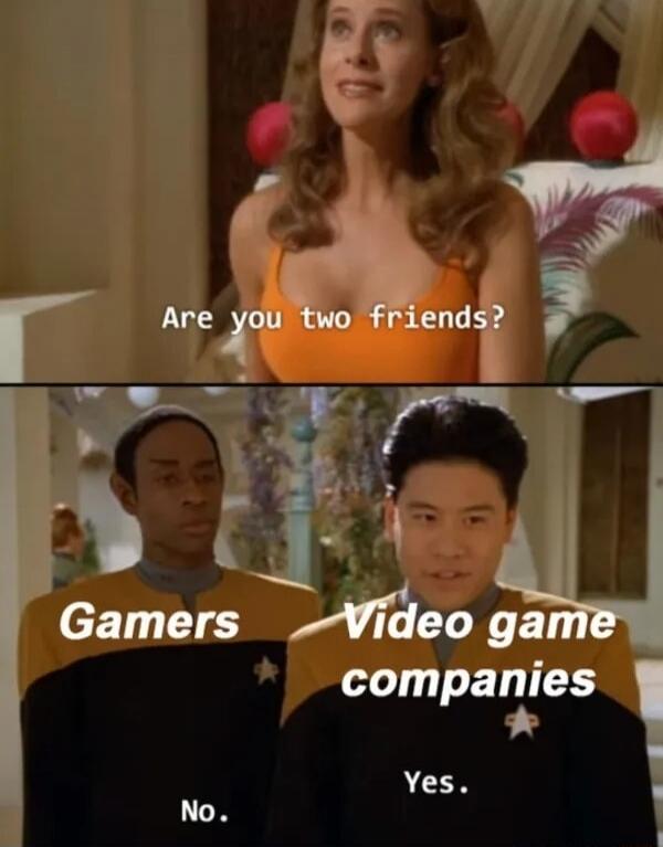 Are you two friends? Gamers No. Video game companies Yes.