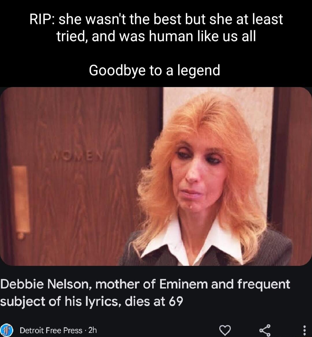 N EAER QTN N S ER I EER QU RED T RVEER T ELRIIEITEEN Goodbye to a legend Debbie Nelson mother of Eminem and frequent subject of his lyrics dies at 69 oereoit Free Press 2h o 3 P
