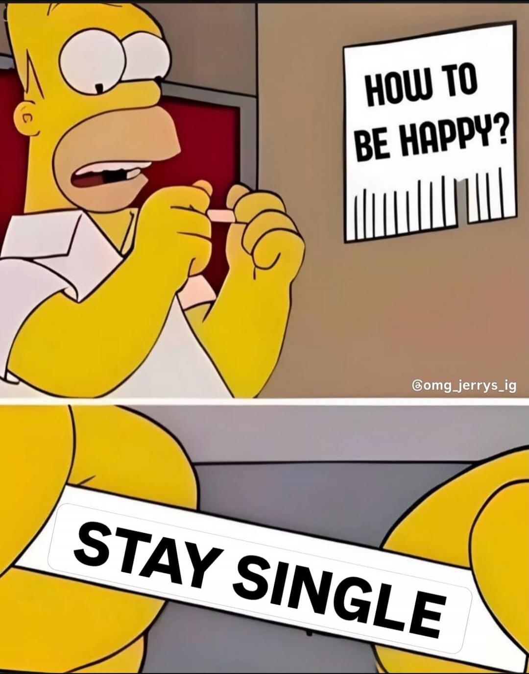 HOW TO BE HAPPY?
STAY SINGLE